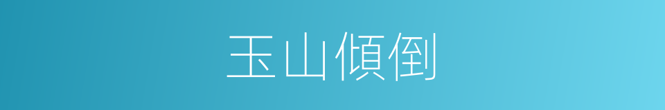玉山傾倒的意思