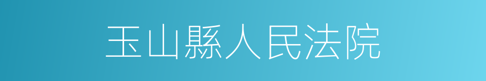 玉山縣人民法院的同義詞