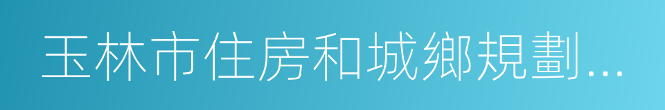 玉林市住房和城鄉規劃建設委員會的同義詞