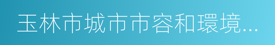 玉林市城市市容和環境衛生管理條例的同義詞