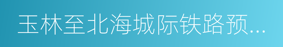 玉林至北海城际铁路预可行性研究的同义词