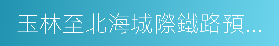 玉林至北海城際鐵路預可行性研究的同義詞