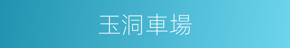 玉洞車場的同義詞