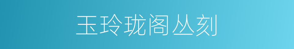 玉玲珑阁丛刻的同义词