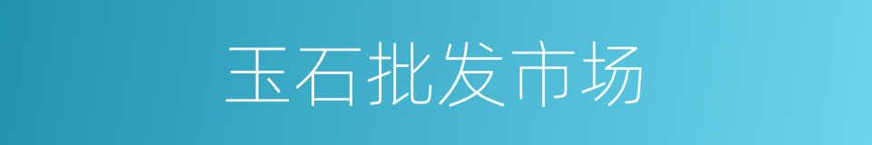 玉石批发市场的同义词