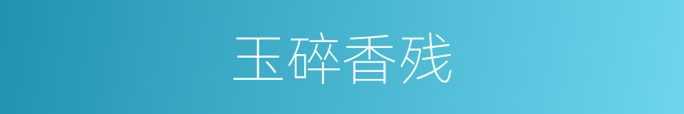 玉碎香残的意思