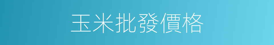 玉米批發價格的同義詞