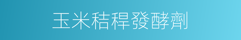 玉米秸稈發酵劑的同義詞