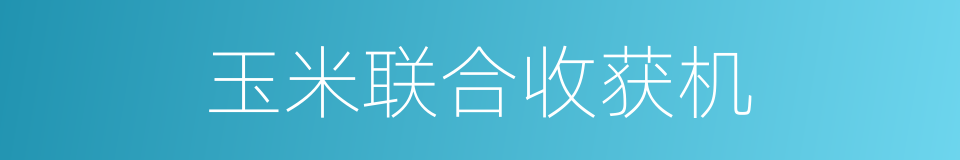 玉米联合收获机的同义词