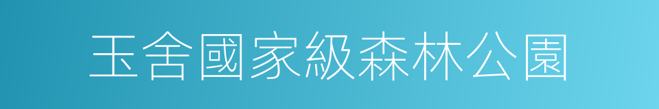 玉舍國家級森林公園的同義詞