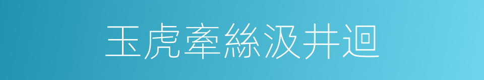 玉虎牽絲汲井迴的同義詞