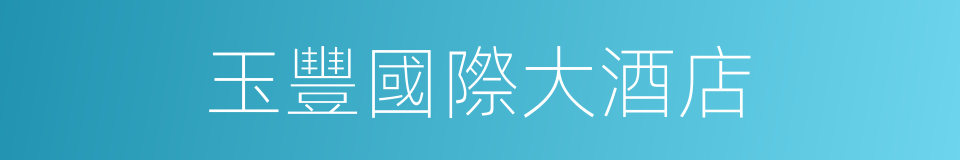 玉豐國際大酒店的同義詞