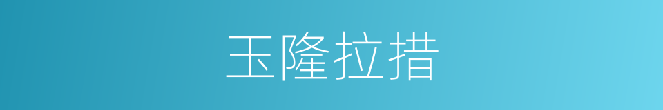 玉隆拉措的同义词