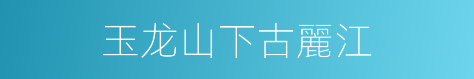 玉龙山下古麗江的同義詞