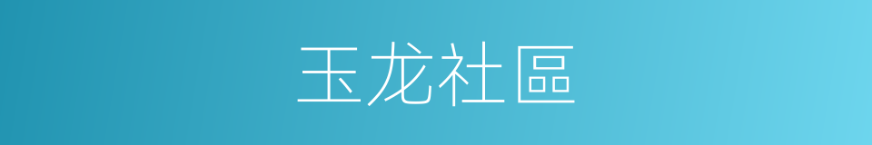 玉龙社區的同義詞