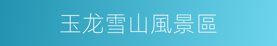 玉龙雪山風景區的同義詞