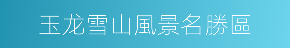 玉龙雪山風景名勝區的同義詞