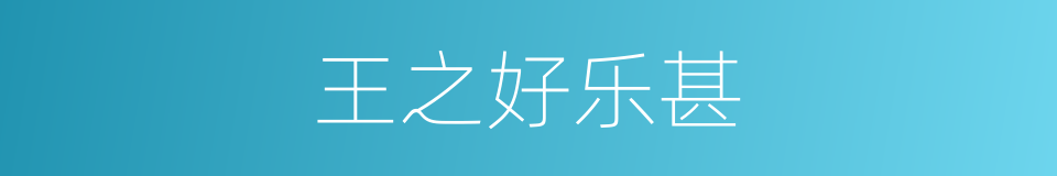 王之好乐甚的同义词