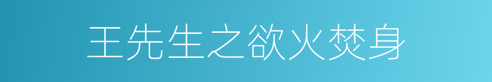 王先生之欲火焚身的同义词