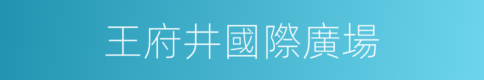 王府井國際廣場的同義詞