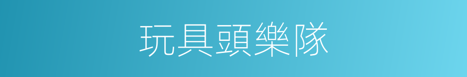 玩具頭樂隊的同義詞