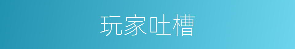 玩家吐槽的同义词
