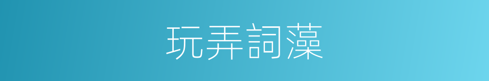 玩弄詞藻的意思