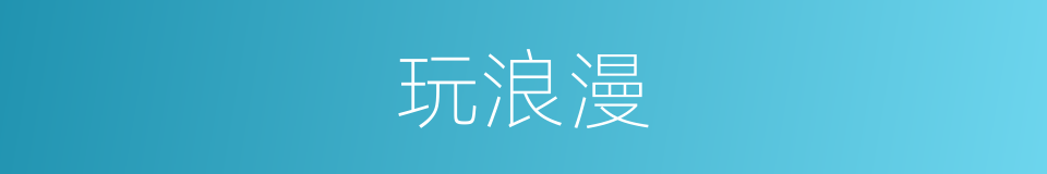 玩浪漫的同义词