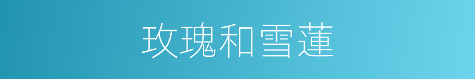 玫瑰和雪蓮的同義詞