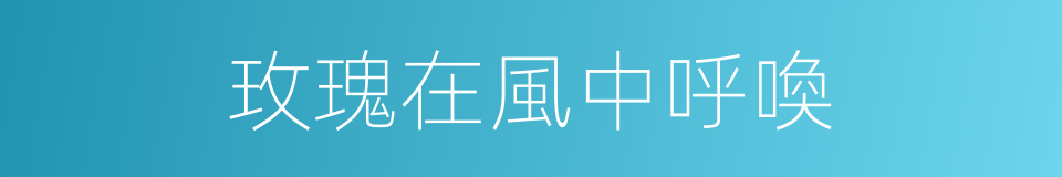 玫瑰在風中呼喚的同義詞