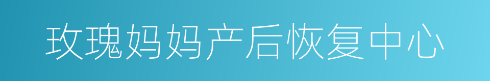 玫瑰妈妈产后恢复中心的同义词