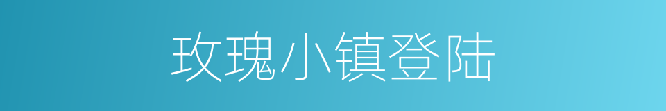 玫瑰小镇登陆的同义词