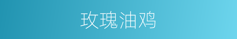 玫瑰油鸡的同义词