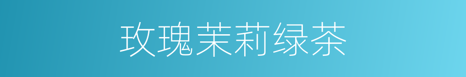 玫瑰茉莉绿茶的同义词