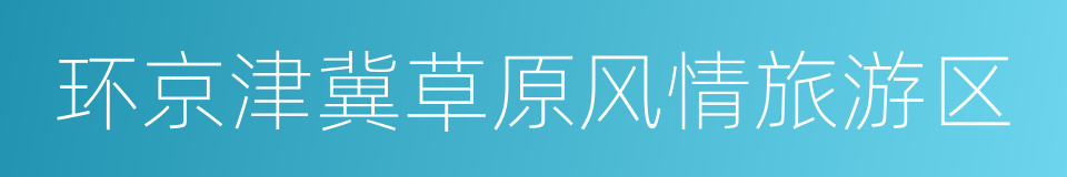 环京津冀草原风情旅游区的同义词