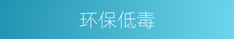 环保低毒的同义词