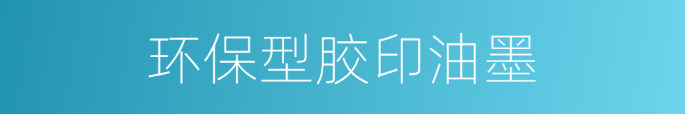 环保型胶印油墨的同义词