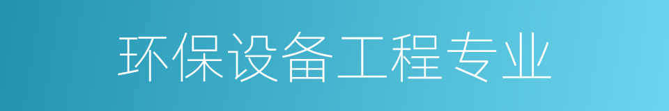 环保设备工程专业的同义词