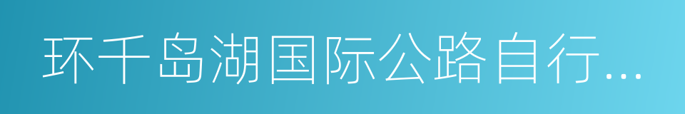 环千岛湖国际公路自行车赛的同义词