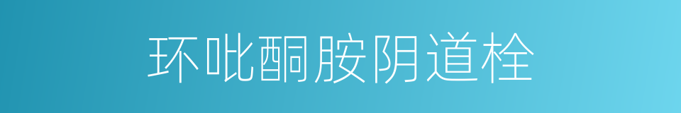 环吡酮胺阴道栓的同义词