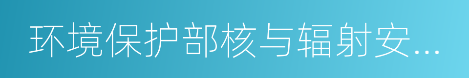 环境保护部核与辐射安全中心的同义词