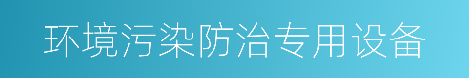 环境污染防治专用设备的同义词