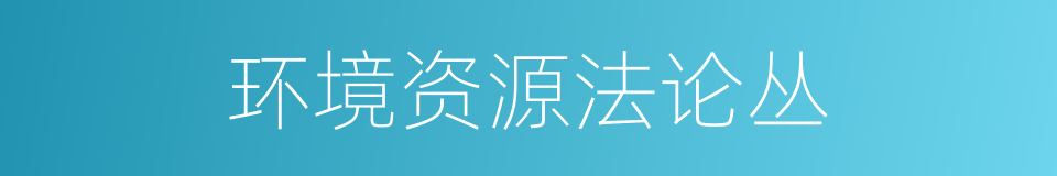 环境资源法论丛的同义词