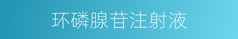 环磷腺苷注射液的同义词