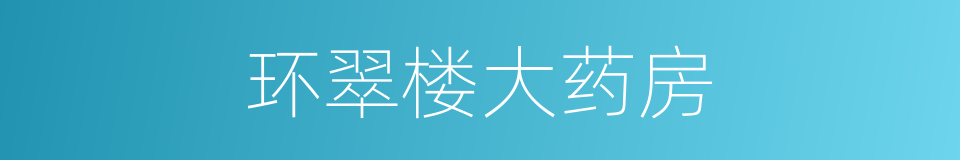 环翠楼大药房的同义词