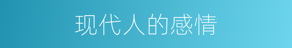 现代人的感情的同义词