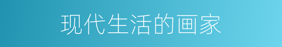 现代生活的画家的同义词