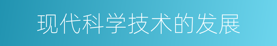 现代科学技术的发展的同义词