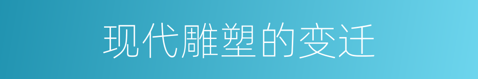 现代雕塑的变迁的同义词