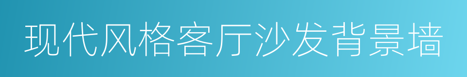 现代风格客厅沙发背景墙的同义词